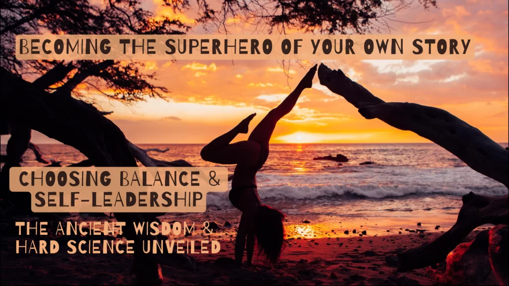 Becoming the Superhero of your own story. Choosing balance and self-leadership. The ancient wisdom and hard science unveiled.